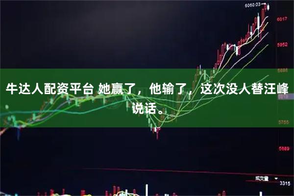 牛达人配资平台 她赢了，他输了，这次没人替汪峰说话。