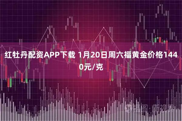 红牡丹配资APP下载 1月20日周六福黄金价格1440元/克