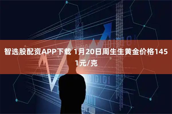 智选股配资APP下载 1月20日周生生黄金价格1451元/克